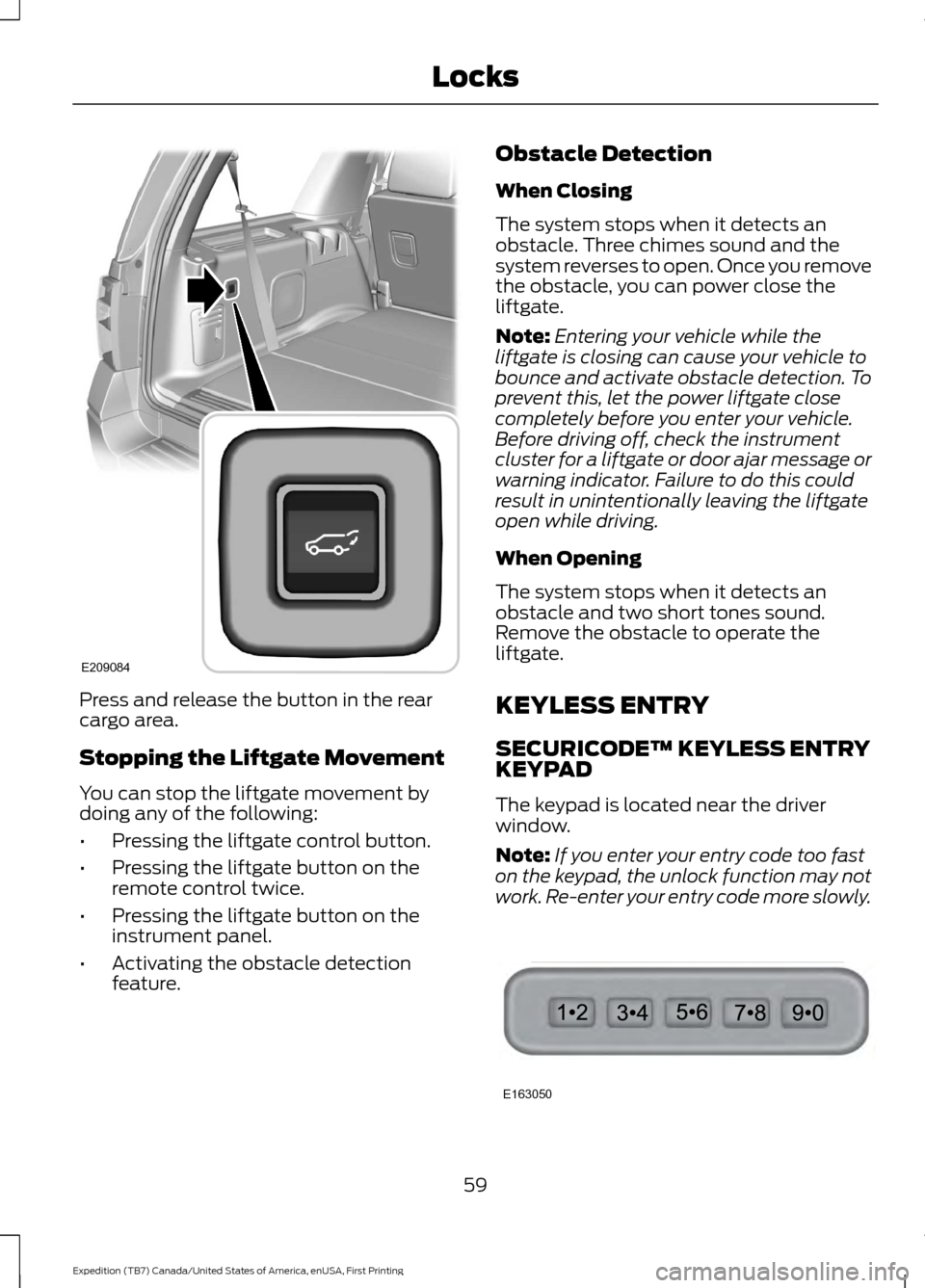 FORD EXPEDITION 2016 3.G Owners Manual Press and release the button in the rear
cargo area.
Stopping the Liftgate Movement
You can stop the liftgate movement by
doing any of the following:
•
Pressing the liftgate control button.
• Pres FORD EXPEDITION 2016 3.G Owners Manual Press and release the button in the rear
cargo area.
Stopping the Liftgate Movement
You can stop the liftgate movement by
doing any of the following:
•
Pressing the liftgate control button.
• Pres