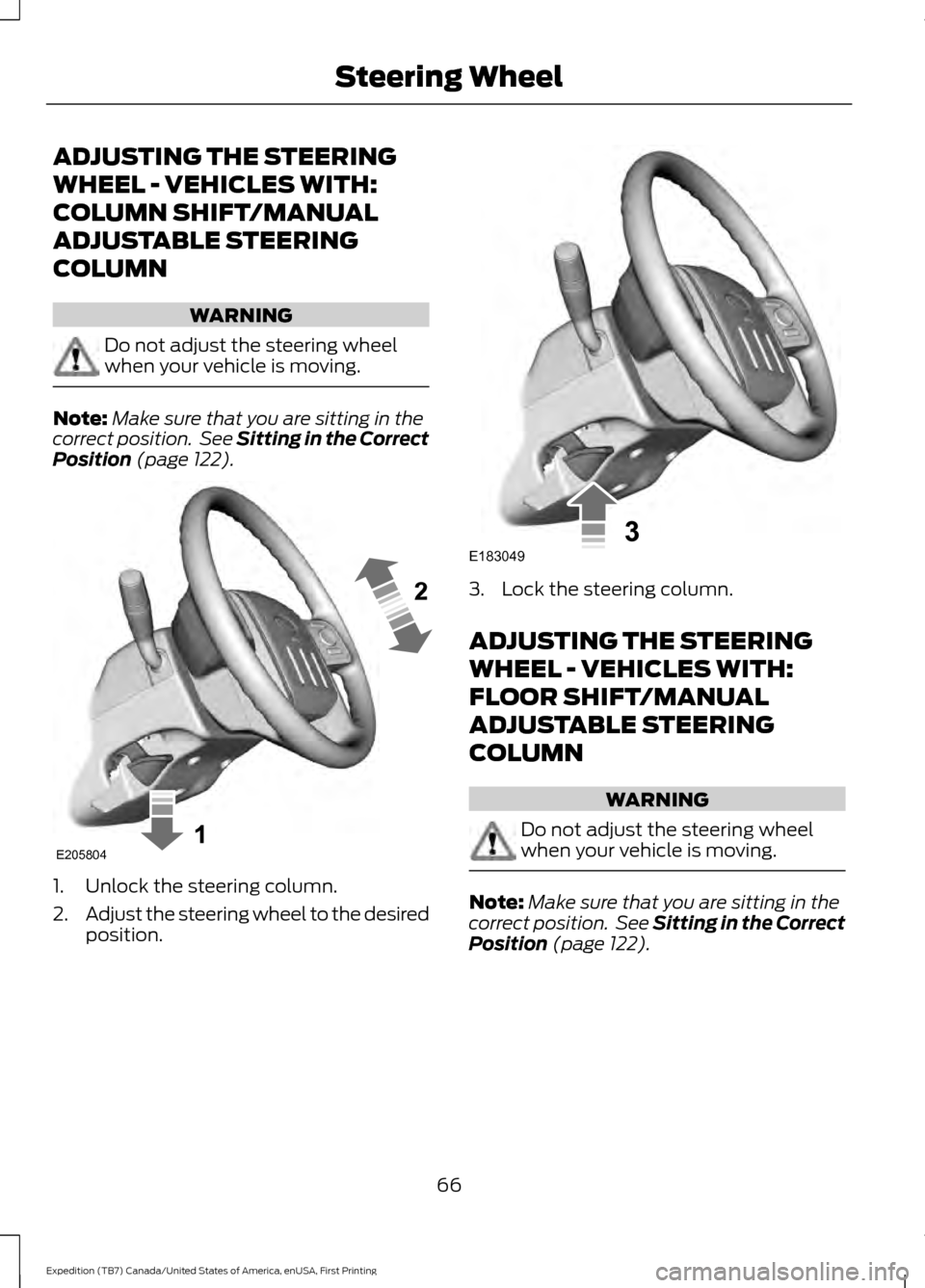 FORD EXPEDITION 2016 3.G Owners Manual ADJUSTING THE STEERING
WHEEL - VEHICLES WITH:
COLUMN SHIFT/MANUAL
ADJUSTABLE STEERING
COLUMN
WARNING
Do not adjust the steering wheel
when your vehicle is moving.
Note:
Make sure that you are sitting 