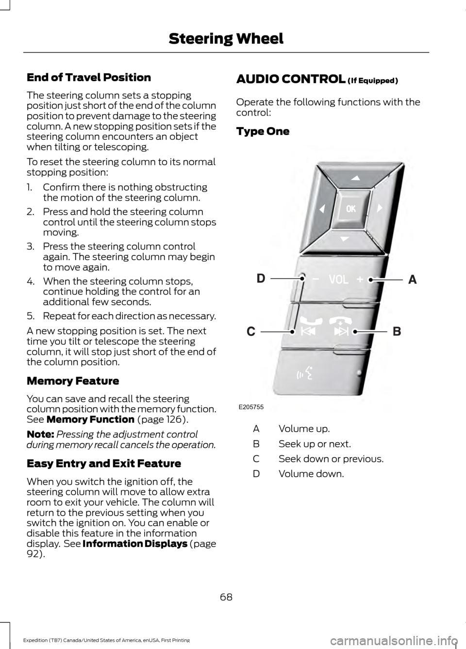 FORD EXPEDITION 2016 3.G Owners Manual End of Travel Position
The steering column sets a stopping
position just short of the end of the column
position to prevent damage to the steering
column. A new stopping position sets if the
steering 