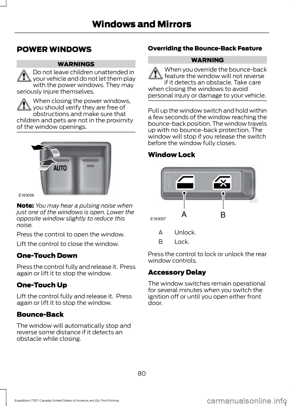 FORD EXPEDITION 2016 3.G Owners Manual POWER WINDOWS
WARNINGS
Do not leave children unattended in
your vehicle and do not let them play
with the power windows. They may
seriously injure themselves. When closing the power windows,
you shoul