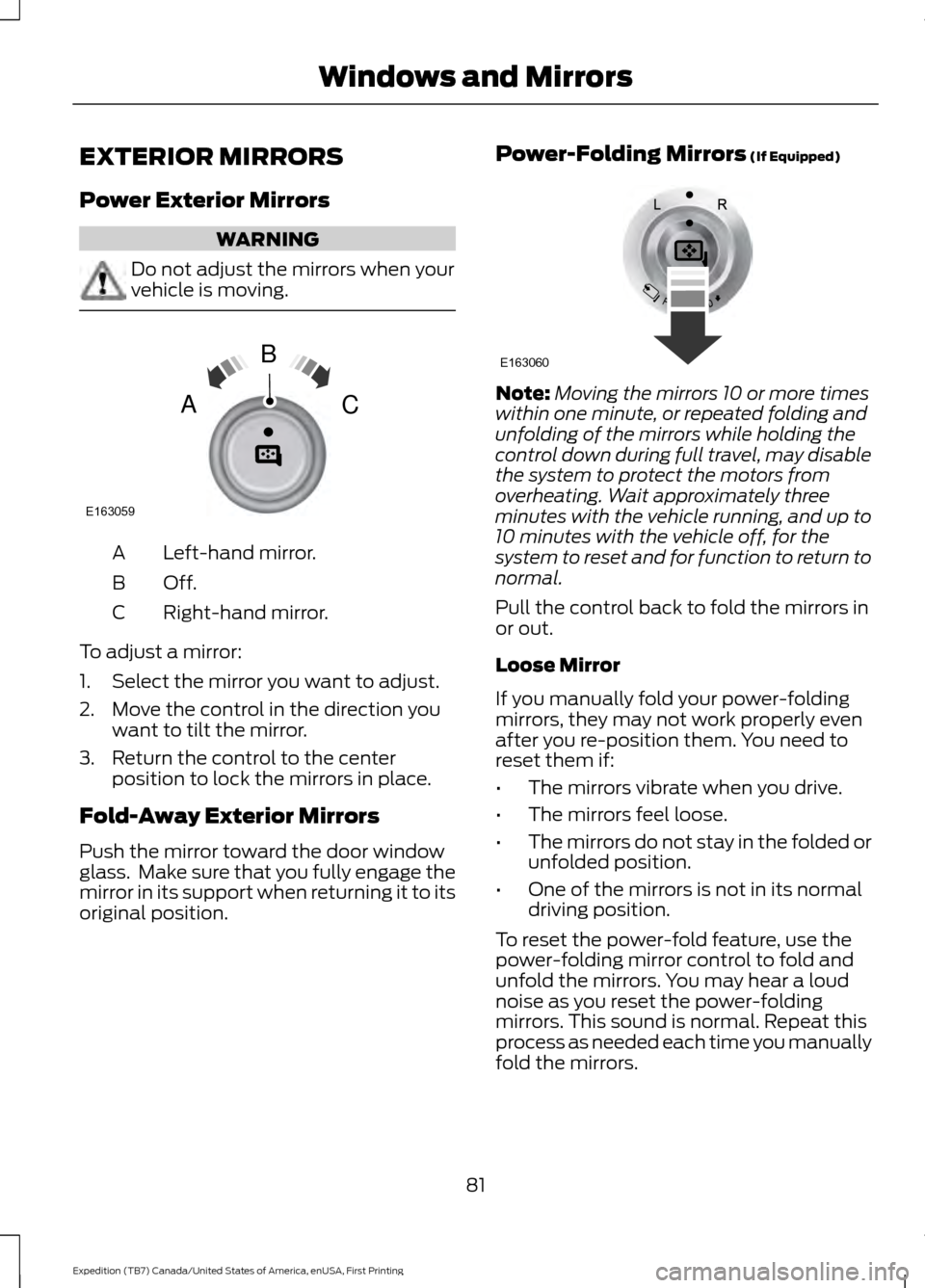 FORD EXPEDITION 2016 3.G Owners Manual EXTERIOR MIRRORS
Power Exterior Mirrors
WARNING
Do not adjust the mirrors when your
vehicle is moving.
Left-hand mirror.
A
Off.B
Right-hand mirror.
C
To adjust a mirror:
1. Select the mirror you want 