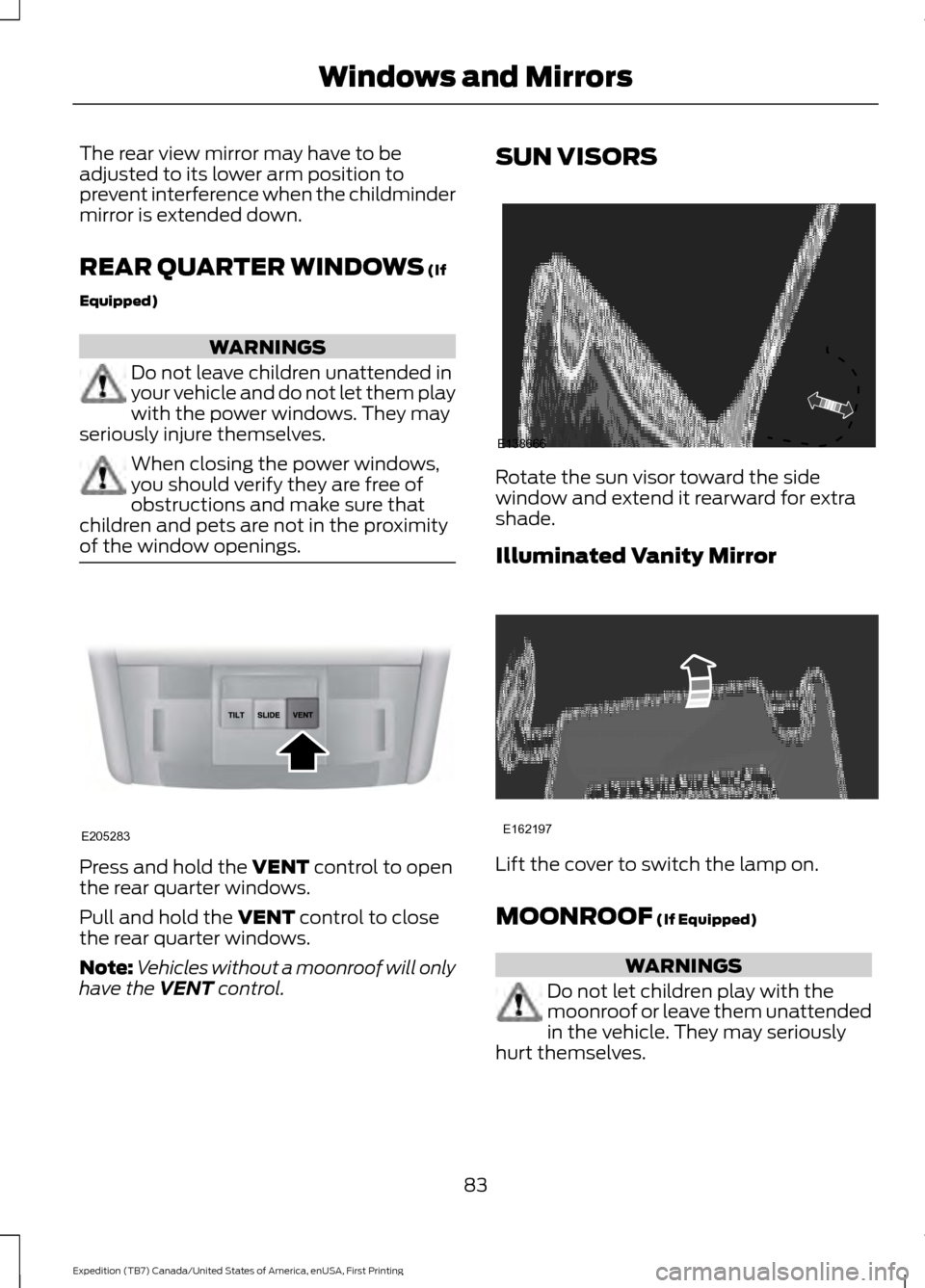 FORD EXPEDITION 2016 3.G Owners Manual The rear view mirror may have to be
adjusted to its lower arm position to
prevent interference when the childminder
mirror is extended down.
REAR QUARTER WINDOWS (If
Equipped) WARNINGS
Do not leave ch
