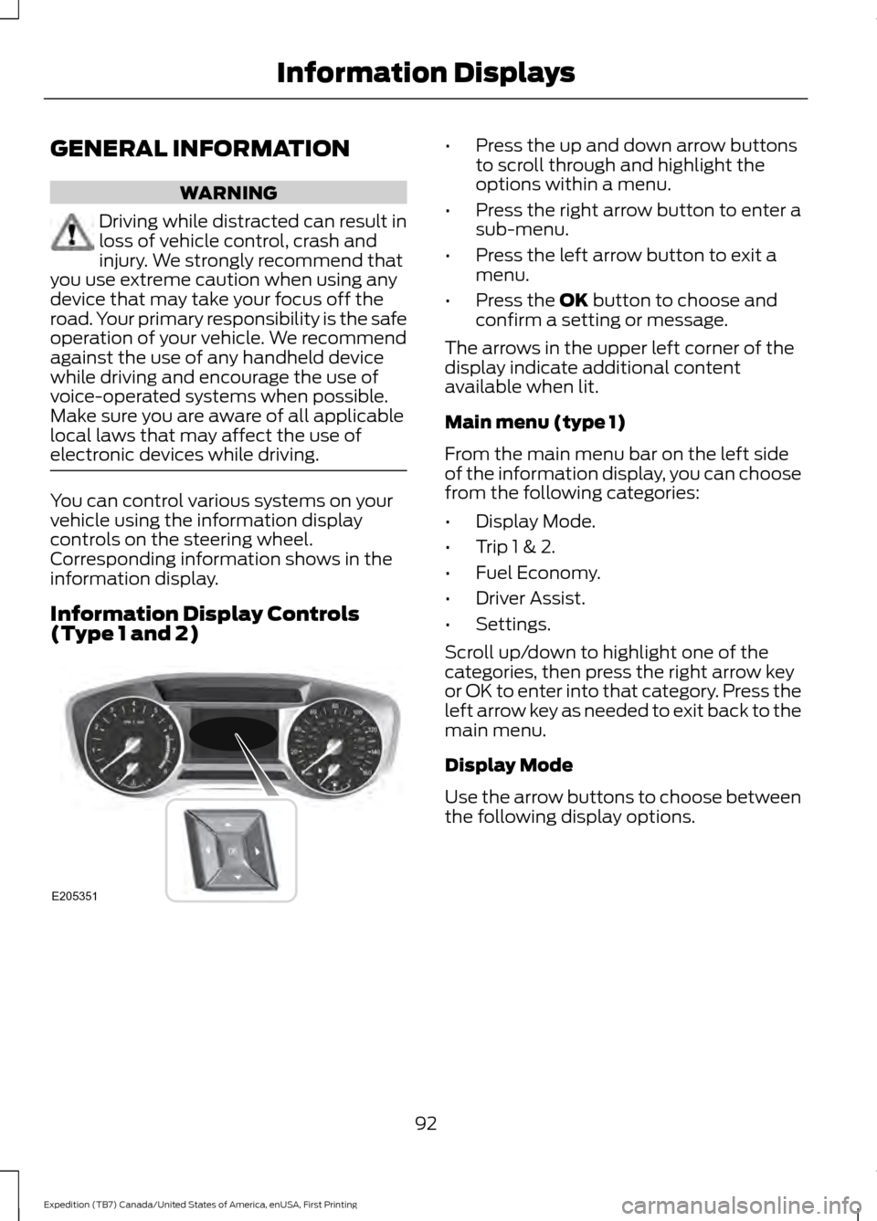 FORD EXPEDITION 2016 3.G Owners Manual GENERAL INFORMATION
WARNING
Driving while distracted can result in
loss of vehicle control, crash and
injury. We strongly recommend that
you use extreme caution when using any
device that may take you