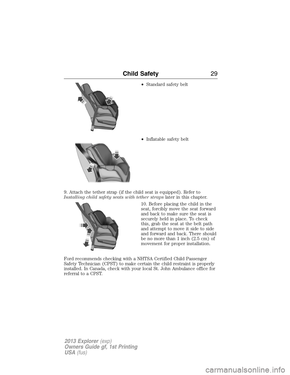 FORD EXPLORER 2013 5.G Owners Manual •Standard safety belt
•Inflatable safety belt
9. Attach the tether strap (if the child seat is equipped). Refer to
Installing child safety seats with tether strapslater in this chapter.
10. Before
