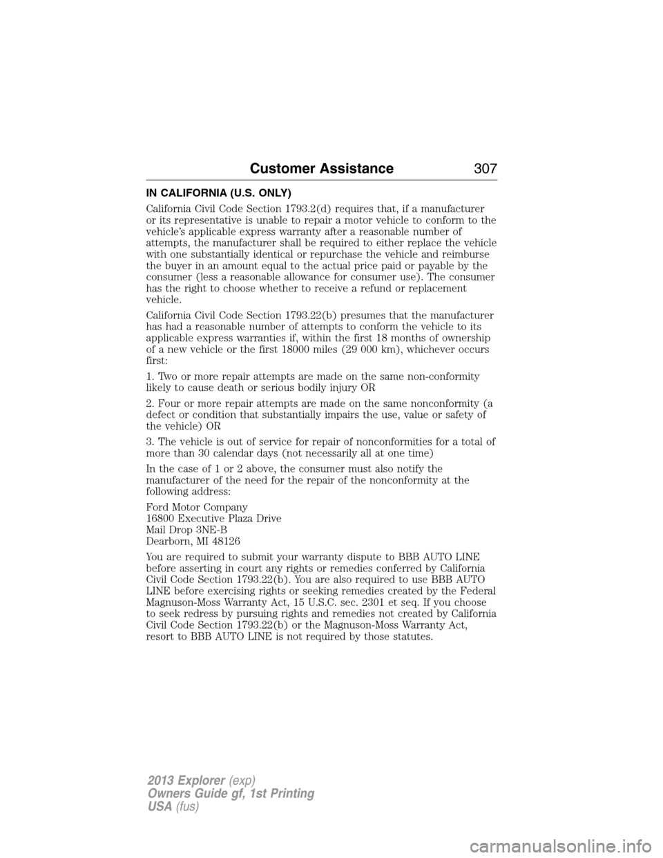 FORD EXPLORER 2013 5.G Owners Manual IN CALIFORNIA (U.S. ONLY)
California Civil Code Section 1793.2(d) requires that, if a manufacturer
or its representative is unable to repair a motor vehicle to conform to the
vehicle’s applicable ex