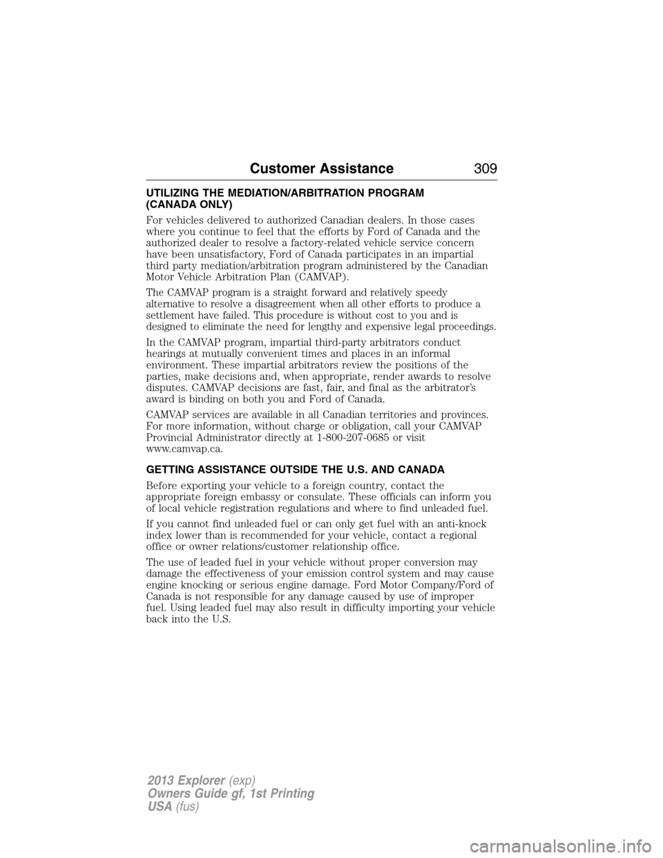 FORD EXPLORER 2013 5.G Owners Manual UTILIZING THE MEDIATION/ARBITRATION PROGRAM
(CANADA ONLY)
For vehicles delivered to authorized Canadian dealers. In those cases
where you continue to feel that the efforts by Ford of Canada and the
au