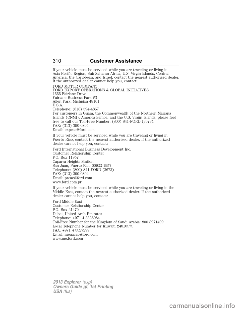 FORD EXPLORER 2013 5.G Owners Manual If your vehicle must be serviced while you are traveling or living in
Asia-Pacific Region, Sub-Saharan Africa, U.S. Virgin Islands, Central
America, the Caribbean, and Israel, contact the nearest auth
