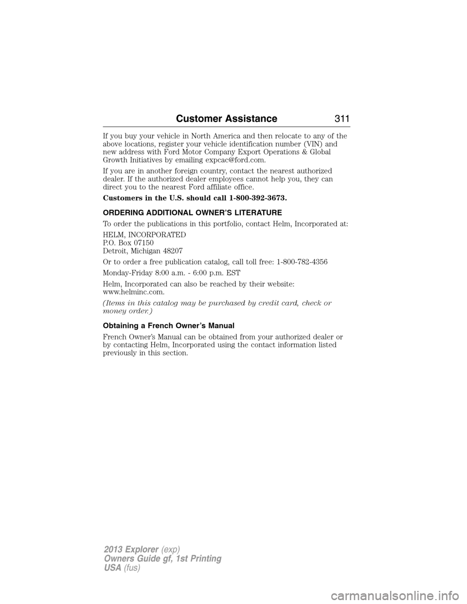 FORD EXPLORER 2013 5.G Owners Manual If you buy your vehicle in North America and then relocate to any of the
above locations, register your vehicle identification number (VIN) and
new address with Ford Motor Company Export Operations & 