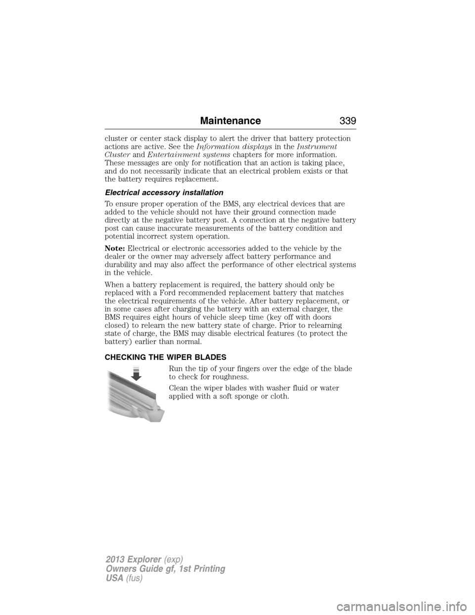 FORD EXPLORER 2013 5.G Owners Manual cluster or center stack display to alert the driver that battery protection
actions are active. See theInformation displaysin theInstrument
ClusterandEntertainment systemschapters for more information
