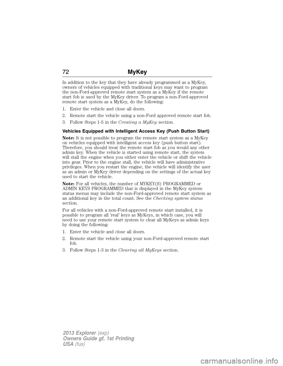 FORD EXPLORER 2013 5.G Owners Manual In addition to the key that they have already programmed as a MyKey,
owners of vehicles equipped with traditional keys may want to program
the non-Ford-approved remote start system as a MyKey if the r