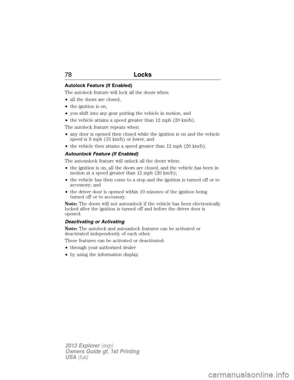 FORD EXPLORER 2013 5.G Owners Manual Autolock Feature (If Enabled)
The autolock feature will lock all the doors when:
•all the doors are closed,
•the ignition is on,
•you shift into any gear putting the vehicle in motion, and
•th