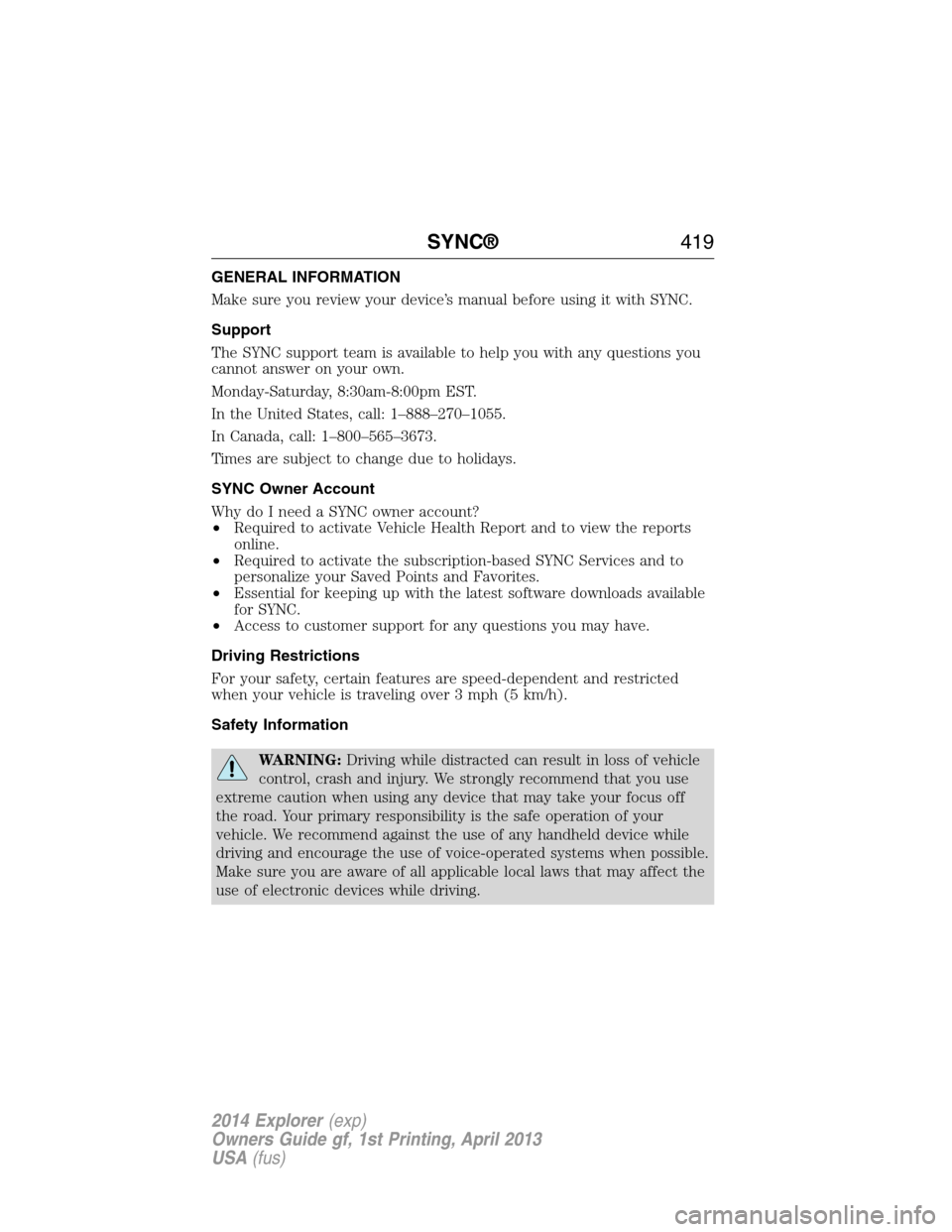 FORD EXPLORER 2014 5.G Owners Manual GENERAL INFORMATION
Make sure you review your device’s manual before using it with SYNC.
Support
The SYNC support team is available to help you with any questions you
cannot answer on your own.
Mond