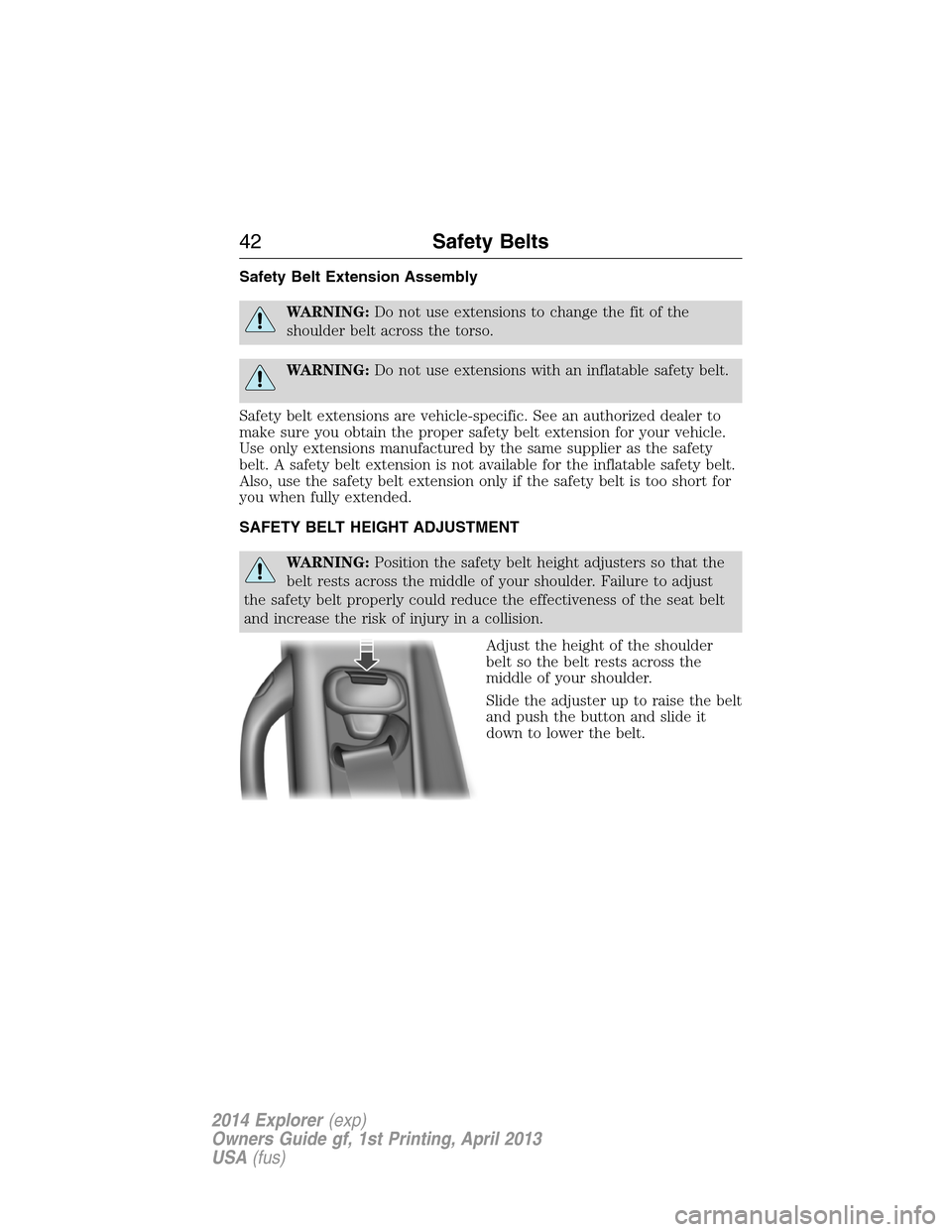 FORD EXPLORER 2014 5.G Owners Manual Safety Belt Extension Assembly
WARNING:Do not use extensions to change the fit of the
shoulder belt across the torso.
WARNING:Do not use extensions with an inflatable safety belt.
Safety belt extensio