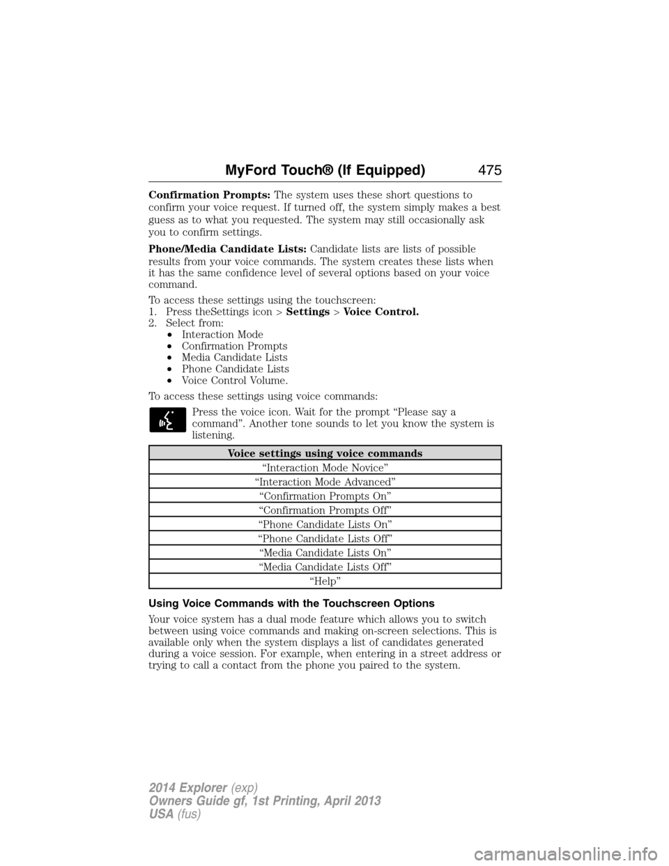 FORD EXPLORER 2014 5.G Owners Manual Confirmation Prompts:The system uses these short questions to
confirm your voice request. If turned off, the system simply makes a best
guess as to what you requested. The system may still occasionall