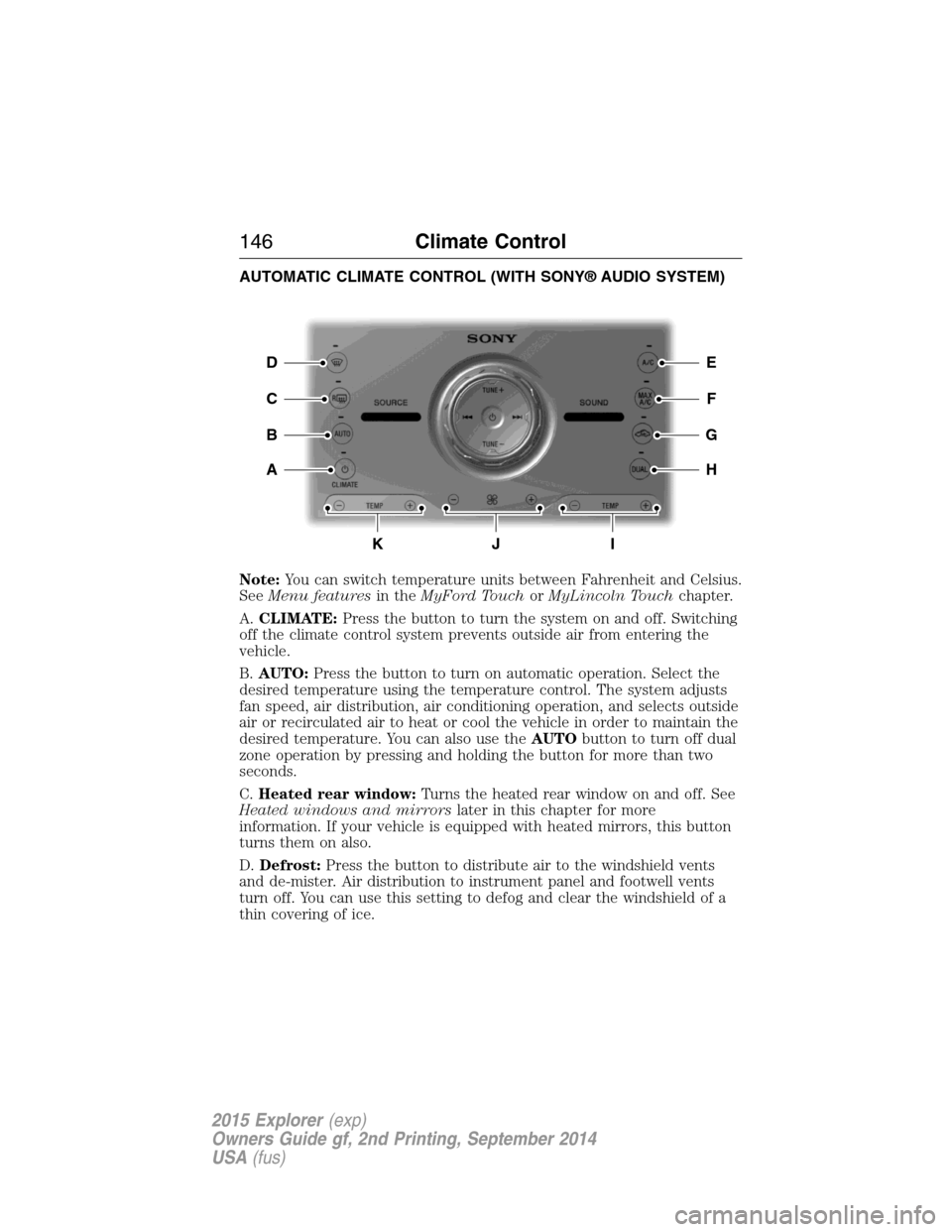 FORD EXPLORER 2015 5.G Owners Manual AUTOMATIC CLIMATE CONTROL (WITH SONY® AUDIO SYSTEM)
Note:You can switch temperature units between Fahrenheit and Celsius.
SeeMenu featuresin theMyFord TouchorMyLincoln Touchchapter.
A.CLIMATE:Press t