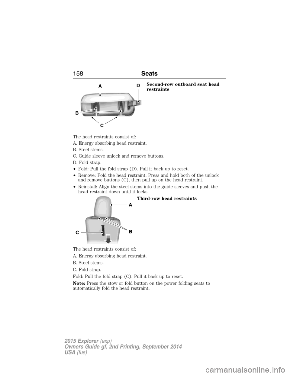 FORD EXPLORER 2015 5.G Owners Manual Second-row outboard seat head
restraints
The head restraints consist of:
A. Energy absorbing head restraint.
B. Steel stems.
C. Guide sleeve unlock and remove buttons.
D. Fold strap.
•Fold: Pull the