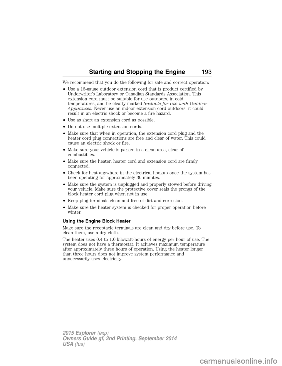 FORD EXPLORER 2015 5.G Owners Manual We recommend that you do the following for safe and correct operation:
•Use a 16-gauge outdoor extension cord that is product certified by
Underwriter’s Laboratory or Canadian Standards Associatio
