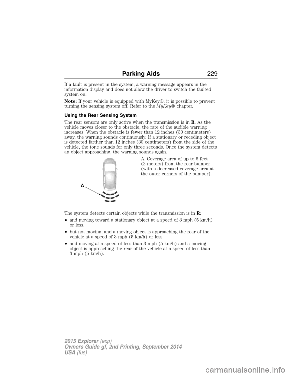 FORD EXPLORER 2015 5.G Owners Manual If a fault is present in the system, a warning message appears in the
information display and does not allow the driver to switch the faulted
system on.
Note:If your vehicle is equipped with MyKey®, 