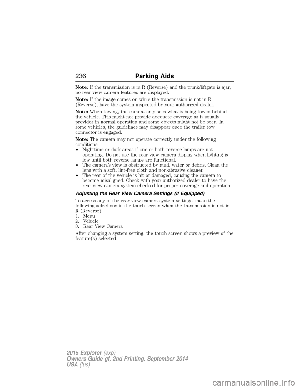 FORD EXPLORER 2015 5.G Owners Manual Note:If the transmission is in R (Reverse) and the trunk/liftgate is ajar,
no rear view camera features are displayed.
Note:If the image comes on while the transmission is not in R
(Reverse), have the