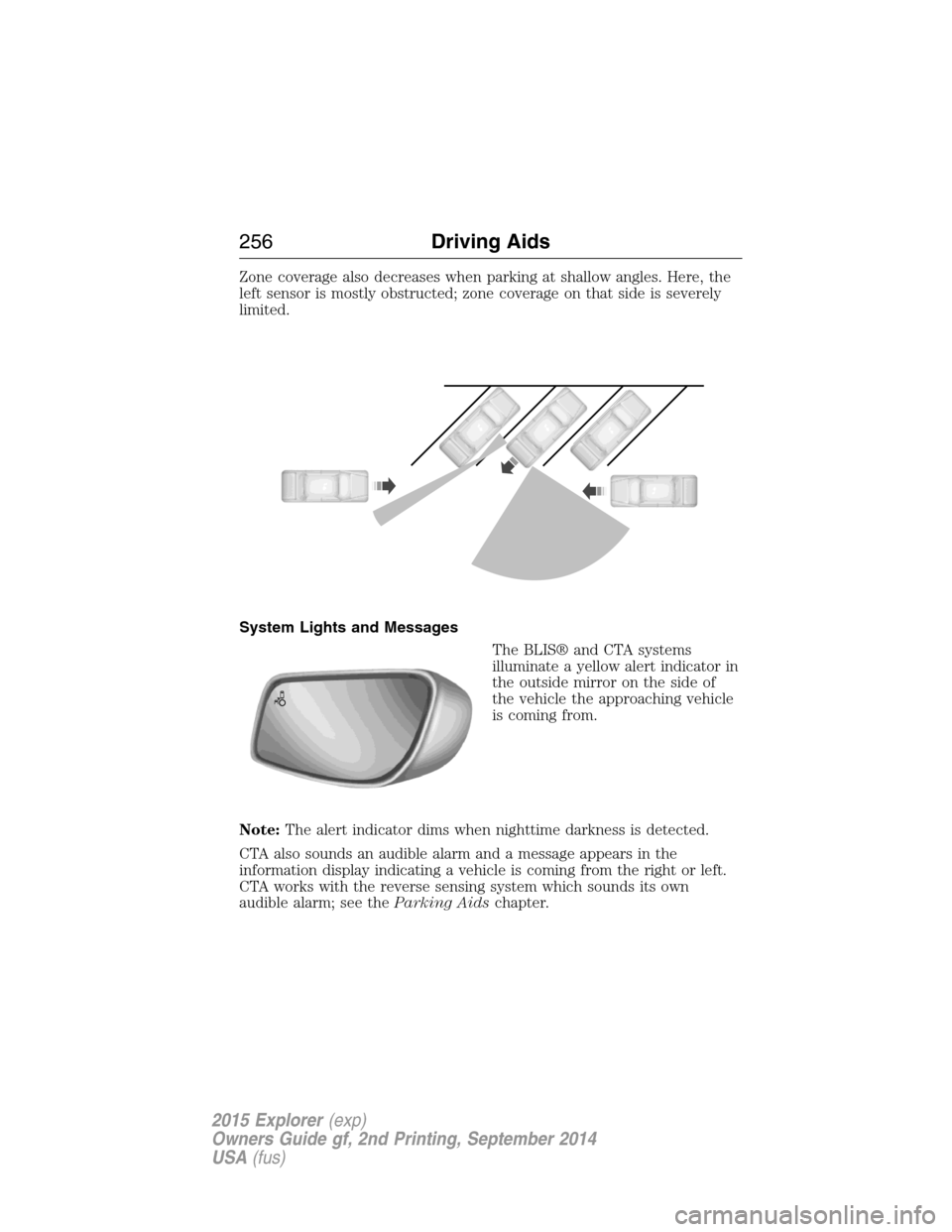 FORD EXPLORER 2015 5.G Owners Manual Zone coverage also decreases when parking at shallow angles. Here, the
left sensor is mostly obstructed; zone coverage on that side is severely
limited.
System Lights and Messages
The BLIS® and CTA s