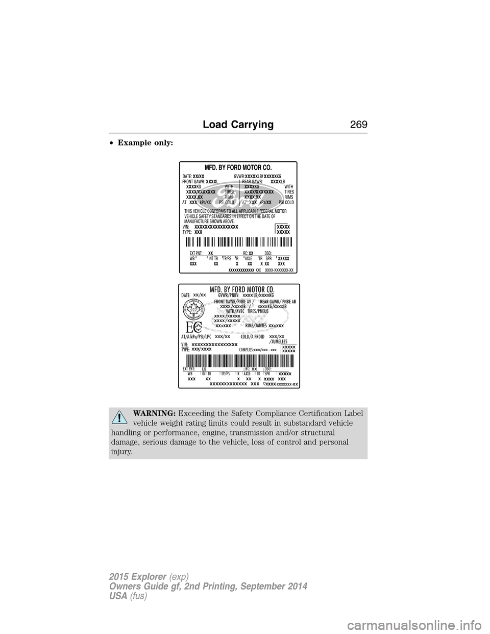 FORD EXPLORER 2015 5.G Owners Manual •Example only:
WARNING:Exceeding the Safety Compliance Certification Label
vehicle weight rating limits could result in substandard vehicle
handling or performance, engine, transmission and/or struc