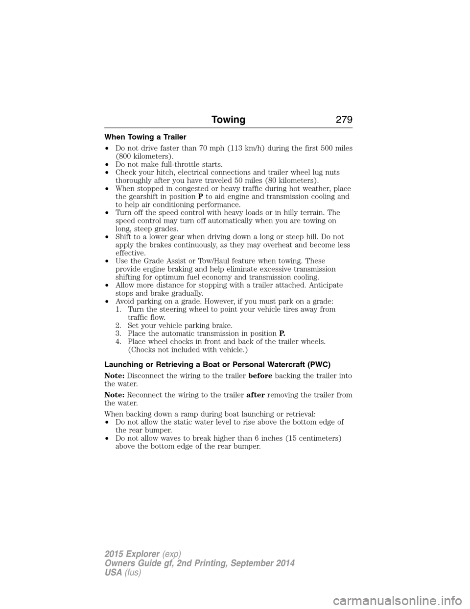 FORD EXPLORER 2015 5.G Owners Manual When Towing a Trailer
•Do not drive faster than 70 mph (113 km/h) during the first 500 miles
(800 kilometers).
•Do not make full-throttle starts.
•Check your hitch, electrical connections and tr FORD EXPLORER 2015 5.G Owners Manual When Towing a Trailer
•Do not drive faster than 70 mph (113 km/h) during the first 500 miles
(800 kilometers).
•Do not make full-throttle starts.
•Check your hitch, electrical connections and tr
