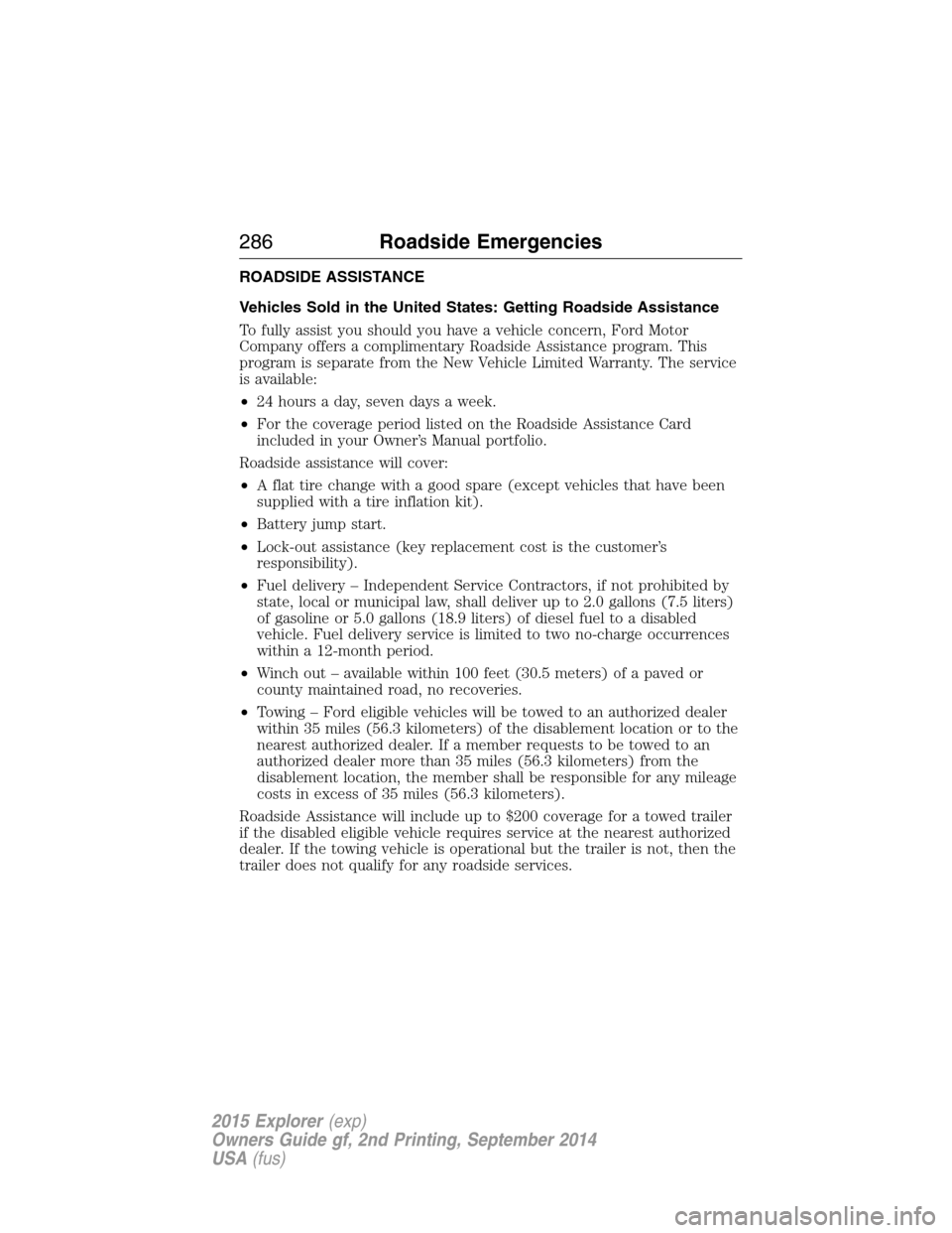 FORD EXPLORER 2015 5.G Owners Manual ROADSIDE ASSISTANCE
Vehicles Sold in the United States: Getting Roadside Assistance
To fully assist you should you have a vehicle concern, Ford Motor
Company offers a complimentary Roadside Assistance FORD EXPLORER 2015 5.G Owners Manual ROADSIDE ASSISTANCE
Vehicles Sold in the United States: Getting Roadside Assistance
To fully assist you should you have a vehicle concern, Ford Motor
Company offers a complimentary Roadside Assistance
