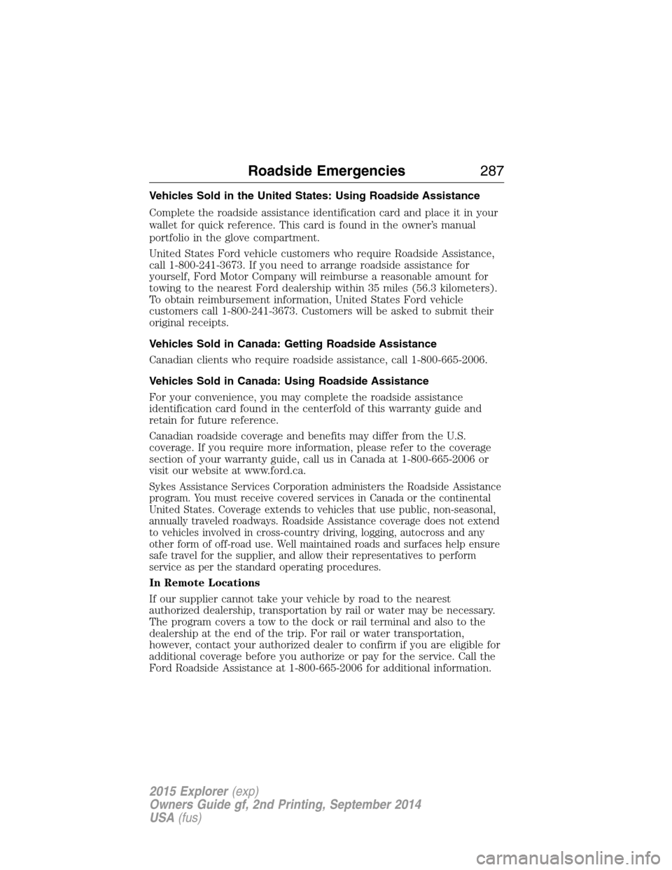 FORD EXPLORER 2015 5.G Owners Manual Vehicles Sold in the United States: Using Roadside Assistance
Complete the roadside assistance identification card and place it in your
wallet for quick reference. This card is found in the owner’s FORD EXPLORER 2015 5.G Owners Manual Vehicles Sold in the United States: Using Roadside Assistance
Complete the roadside assistance identification card and place it in your
wallet for quick reference. This card is found in the owner’s