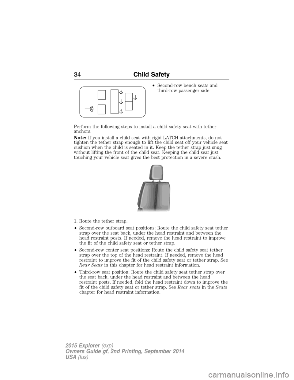 FORD EXPLORER 2015 5.G Owners Manual •Second-row bench seats and
third-row passenger side
Perform the following steps to install a child safety seat with tether
anchors:
Note:If you install a child seat with rigid LATCH attachments, do FORD EXPLORER 2015 5.G Owners Manual •Second-row bench seats and
third-row passenger side
Perform the following steps to install a child safety seat with tether
anchors:
Note:If you install a child seat with rigid LATCH attachments, do