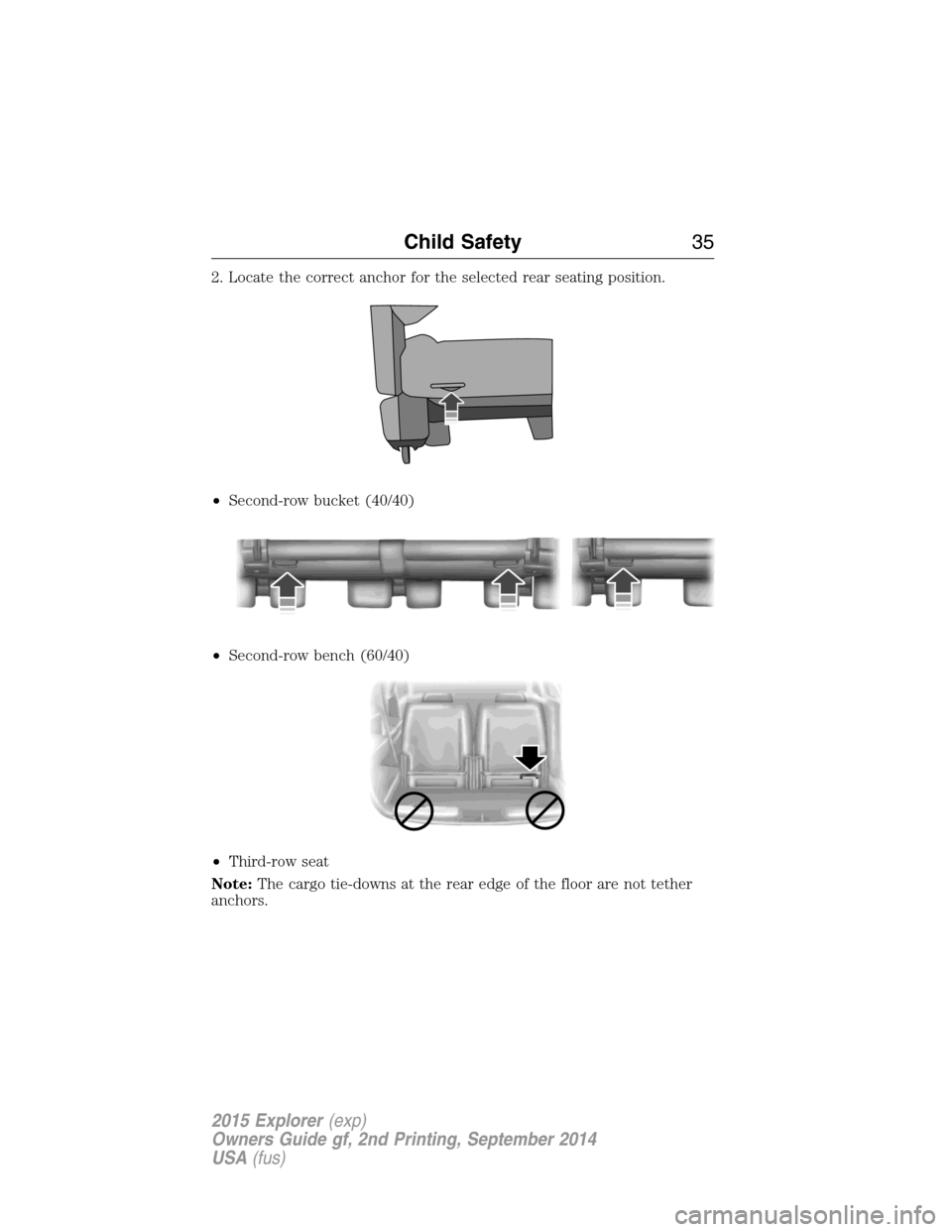 FORD EXPLORER 2015 5.G Owners Manual 2. Locate the correct anchor for the selected rear seating position.
•Second-row bucket (40/40)
•Second-row bench (60/40)
•Third-row seat
Note:The cargo tie-downs at the rear edge of the floor a