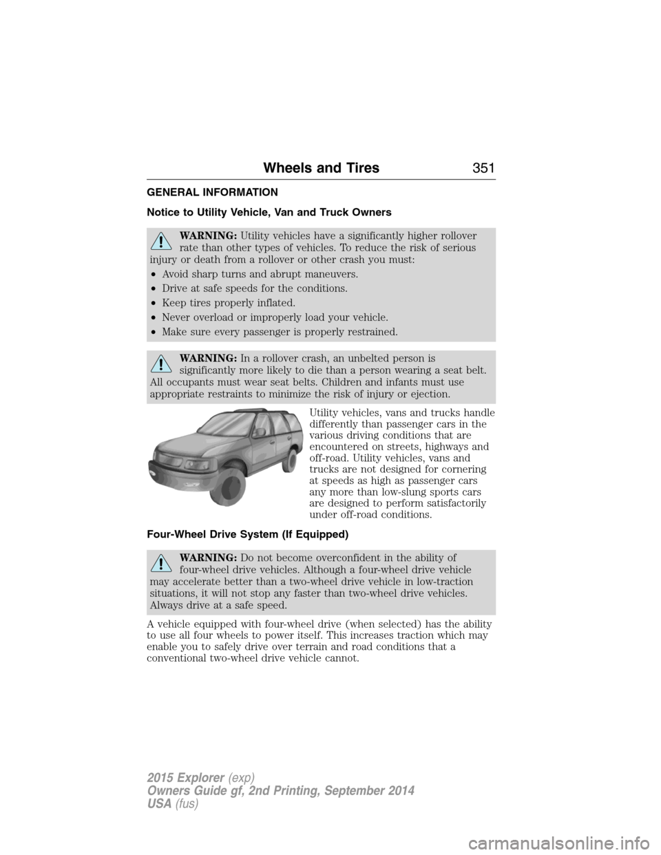 FORD EXPLORER 2015 5.G Owners Manual GENERAL INFORMATION
Notice to Utility Vehicle, Van and Truck Owners
WARNING:Utility vehicles have a significantly higher rollover
rate than other types of vehicles. To reduce the risk of serious
injur