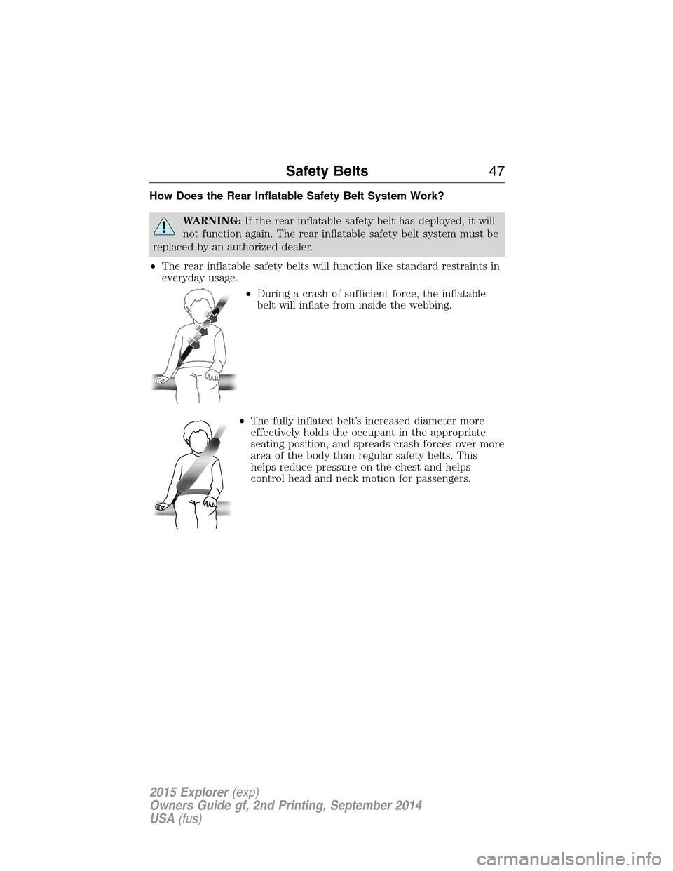 FORD EXPLORER 2015 5.G Owners Manual How Does the Rear Inflatable Safety Belt System Work?
WARNING:If the rear inflatable safety belt has deployed, it will
not function again. The rear inflatable safety belt system must be
replaced by an
