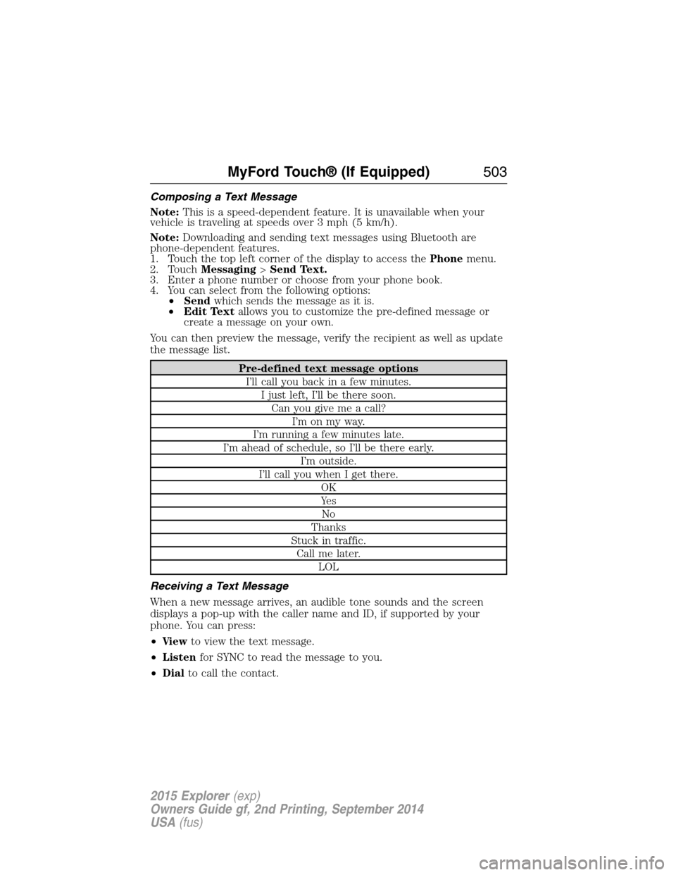FORD EXPLORER 2015 5.G Owners Manual Composing a Text Message
Note:This is a speed-dependent feature. It is unavailable when your
vehicle is traveling at speeds over 3 mph (5 km/h).
Note:Downloading and sending text messages using Blueto