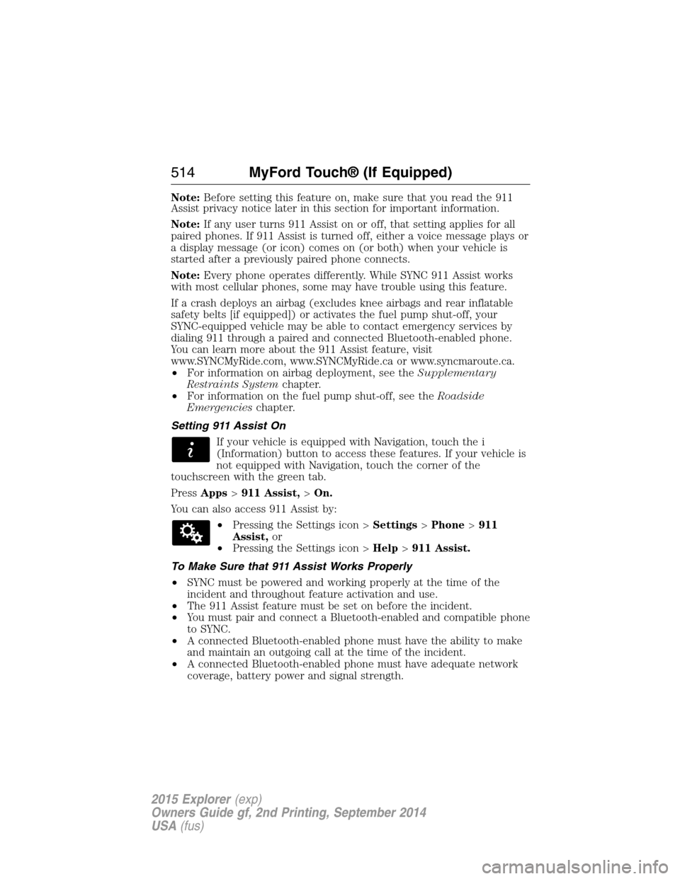 FORD EXPLORER 2015 5.G Owners Manual Note:Before setting this feature on, make sure that you read the 911
Assist privacy notice later in this section for important information.
Note:If any user turns 911 Assist on or off, that setting ap