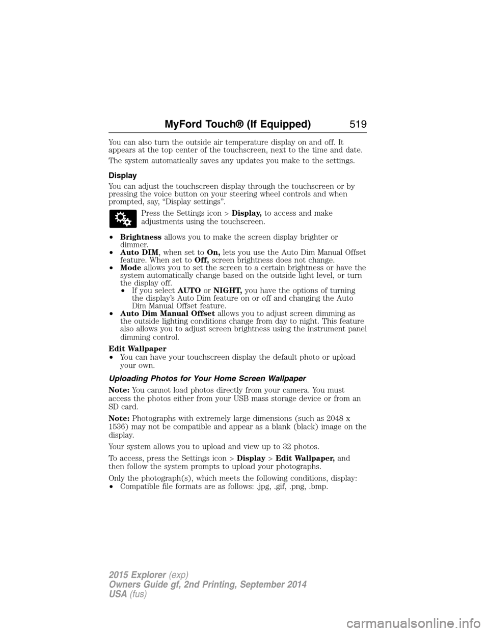 FORD EXPLORER 2015 5.G Owners Manual You can also turn the outside air temperature display on and off. It
appears at the top center of the touchscreen, next to the time and date.
The system automatically saves any updates you make to the