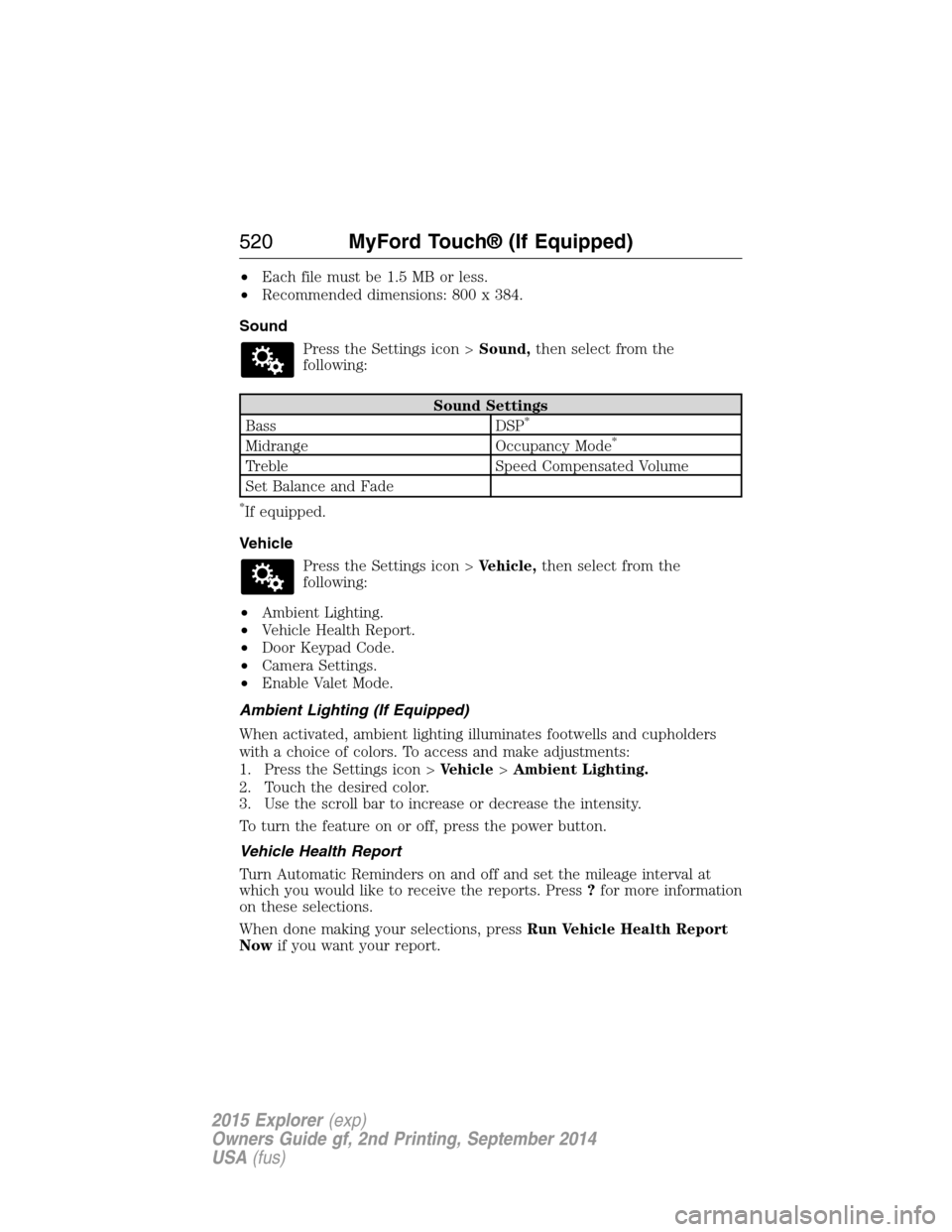FORD EXPLORER 2015 5.G Owners Manual •Each file must be 1.5 MB or less.
•Recommended dimensions: 800 x 384.
Sound
Press the Settings icon >Sound,then select from the
following:
Sound Settings
Bass DSP*
Midrange Occupancy Mode*
Treble