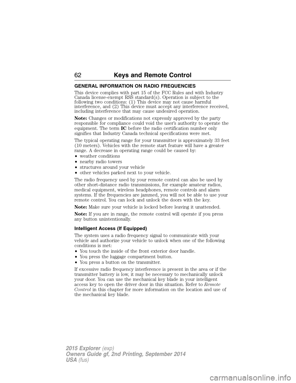 FORD EXPLORER 2015 5.G Owners Manual GENERAL INFORMATION ON RADIO FREQUENCIES
This device complies with part 15 of the FCC Rules and with Industry
Canada license-exempt RSS standard(s). Operation is subject to the
following two condition FORD EXPLORER 2015 5.G Owners Manual GENERAL INFORMATION ON RADIO FREQUENCIES
This device complies with part 15 of the FCC Rules and with Industry
Canada license-exempt RSS standard(s). Operation is subject to the
following two condition