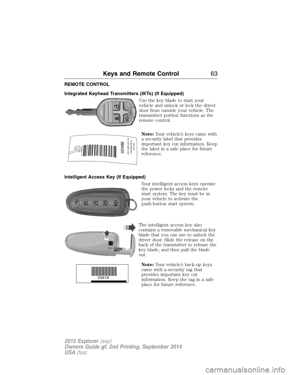 FORD EXPLORER 2015 5.G Owners Manual REMOTE CONTROL
Integrated Keyhead Transmitters (IKTs) (If Equipped)
Use the key blade to start your
vehicle and unlock or lock the driver
door from outside your vehicle. The
transmitter portion functi FORD EXPLORER 2015 5.G Owners Manual REMOTE CONTROL
Integrated Keyhead Transmitters (IKTs) (If Equipped)
Use the key blade to start your
vehicle and unlock or lock the driver
door from outside your vehicle. The
transmitter portion functi