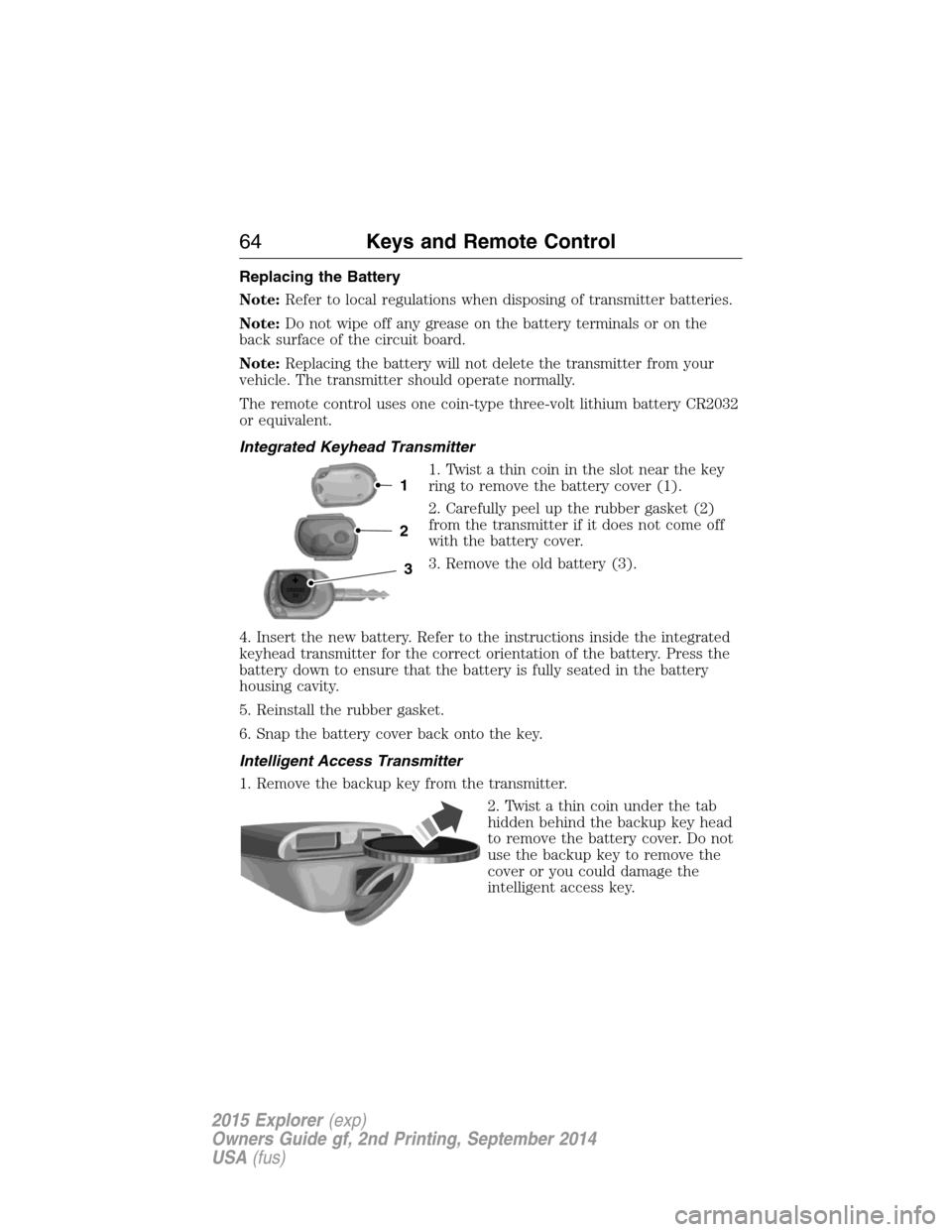 FORD EXPLORER 2015 5.G Owners Manual Replacing the Battery
Note:Refer to local regulations when disposing of transmitter batteries.
Note:Do not wipe off any grease on the battery terminals or on the
back surface of the circuit board.
Not FORD EXPLORER 2015 5.G Owners Manual Replacing the Battery
Note:Refer to local regulations when disposing of transmitter batteries.
Note:Do not wipe off any grease on the battery terminals or on the
back surface of the circuit board.
Not