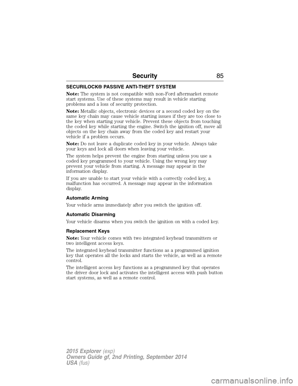 FORD EXPLORER 2015 5.G Owners Manual SECURILOCK® PASSIVE ANTI-THEFT SYSTEM
Note:The system is not compatible with non-Ford aftermarket remote
start systems. Use of these systems may result in vehicle starting
problems and a loss of secu FORD EXPLORER 2015 5.G Owners Manual SECURILOCK® PASSIVE ANTI-THEFT SYSTEM
Note:The system is not compatible with non-Ford aftermarket remote
start systems. Use of these systems may result in vehicle starting
problems and a loss of secu