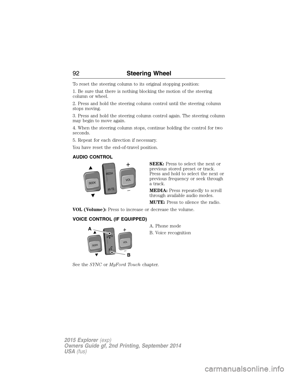 FORD EXPLORER 2015 5.G Owners Manual To reset the steering column to its original stopping position:
1. Be sure that there is nothing blocking the motion of the steering
column or wheel.
2. Press and hold the steering column control unti FORD EXPLORER 2015 5.G Owners Manual To reset the steering column to its original stopping position:
1. Be sure that there is nothing blocking the motion of the steering
column or wheel.
2. Press and hold the steering column control unti