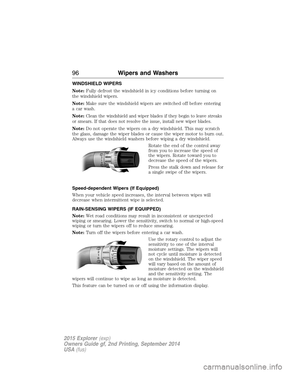 FORD EXPLORER 2015 5.G Owners Manual WINDSHIELD WIPERS
Note:Fully defrost the windshield in icy conditions before turning on
the windshield wipers.
Note:Make sure the windshield wipers are switched off before entering
a car wash.
Note:
C FORD EXPLORER 2015 5.G Owners Manual WINDSHIELD WIPERS
Note:Fully defrost the windshield in icy conditions before turning on
the windshield wipers.
Note:Make sure the windshield wipers are switched off before entering
a car wash.
Note:
C