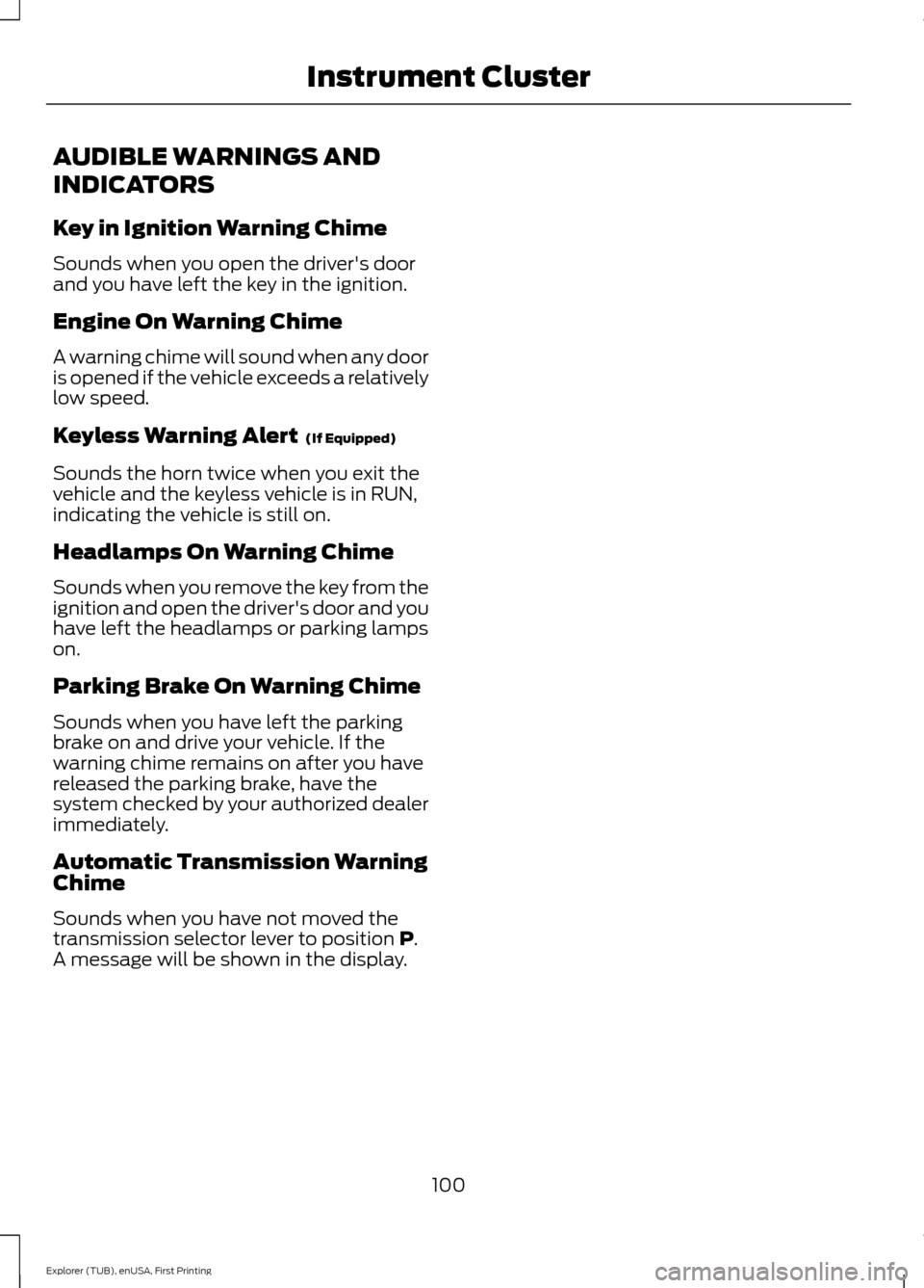 FORD EXPLORER 2016 5.G Owners Manual AUDIBLE WARNINGS AND
INDICATORS
Key in Ignition Warning Chime
Sounds when you open the drivers door
and you have left the key in the ignition.
Engine On Warning Chime
A warning chime will sound when 