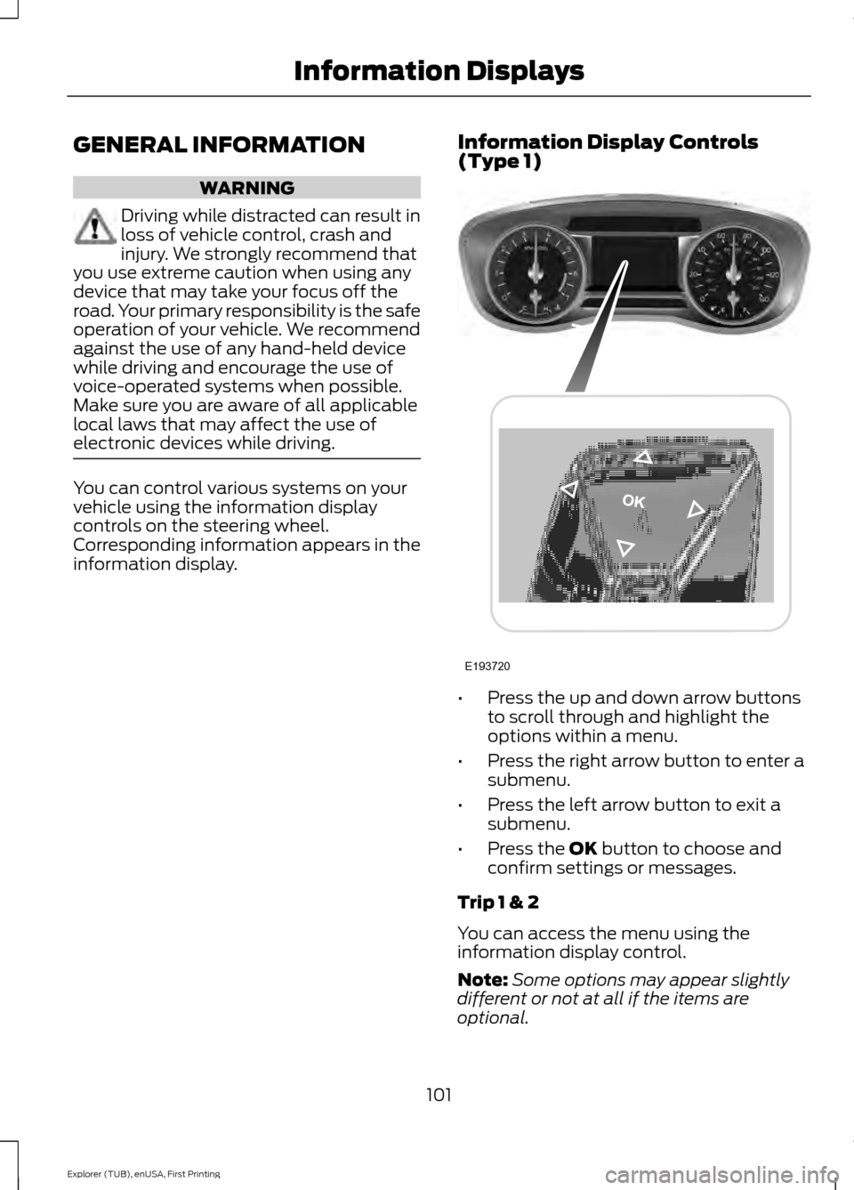 FORD EXPLORER 2016 5.G Owners Manual GENERAL INFORMATION
WARNING
Driving while distracted can result in
loss of vehicle control, crash and
injury. We strongly recommend that
you use extreme caution when using any
device that may take you