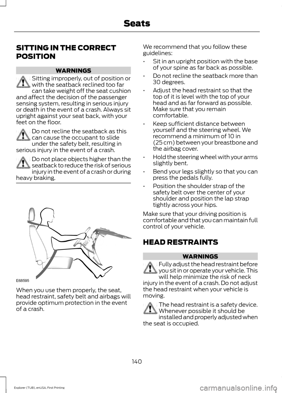 FORD EXPLORER 2016 5.G Owners Manual SITTING IN THE CORRECT
POSITION
WARNINGS
Sitting improperly, out of position or
with the seatback reclined too far
can take weight off the seat cushion
and affect the decision of the passenger
sensing