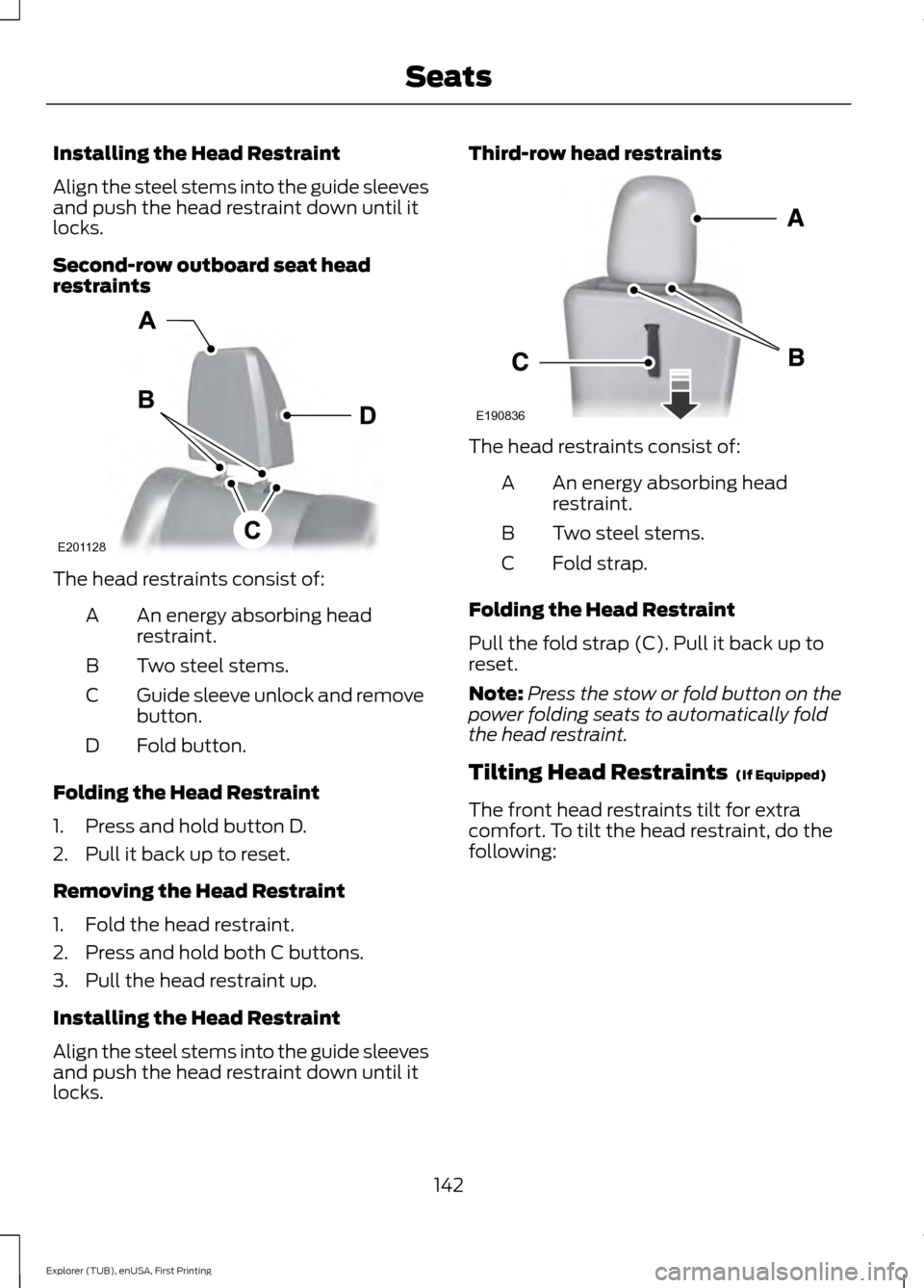 FORD EXPLORER 2016 5.G Owners Manual Installing the Head Restraint
Align the steel stems into the guide sleeves
and push the head restraint down until it
locks.
Second-row outboard seat head
restraints
The head restraints consist of:
An FORD EXPLORER 2016 5.G Owners Manual Installing the Head Restraint
Align the steel stems into the guide sleeves
and push the head restraint down until it
locks.
Second-row outboard seat head
restraints
The head restraints consist of:
An