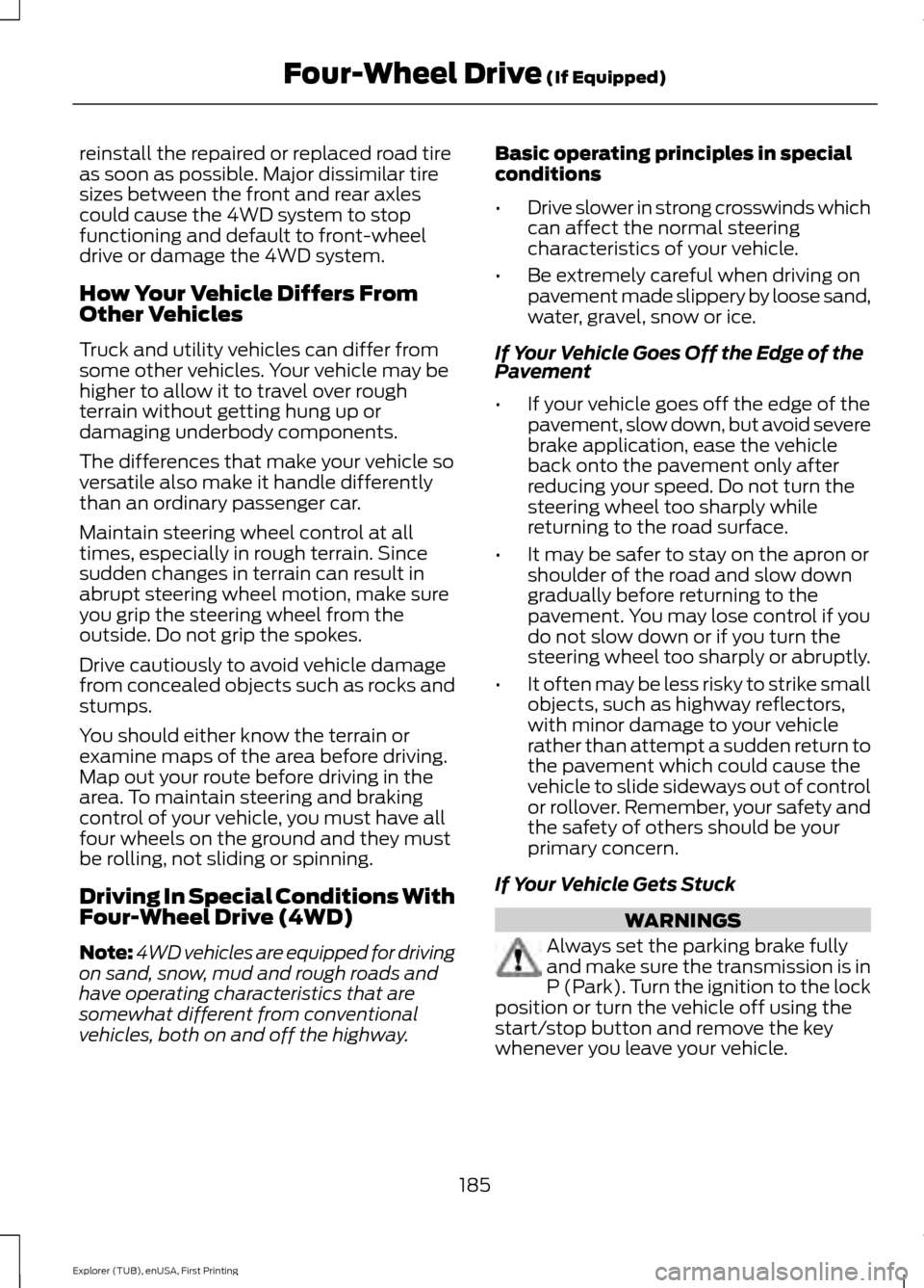 FORD EXPLORER 2016 5.G Owners Manual reinstall the repaired or replaced road tire
as soon as possible. Major dissimilar tire
sizes between the front and rear axles
could cause the 4WD system to stop
functioning and default to front-wheel FORD EXPLORER 2016 5.G Owners Manual reinstall the repaired or replaced road tire
as soon as possible. Major dissimilar tire
sizes between the front and rear axles
could cause the 4WD system to stop
functioning and default to front-wheel