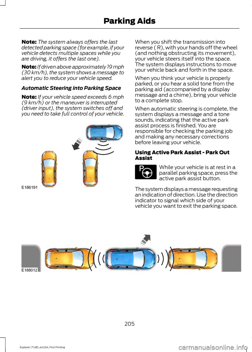 FORD EXPLORER 2016 5.G Owners Manual Note:
The system always offers the last
detected parking space (for example, if your
vehicle detects multiple spaces while you
are driving, it offers the last one).
Note: If driven above approximately