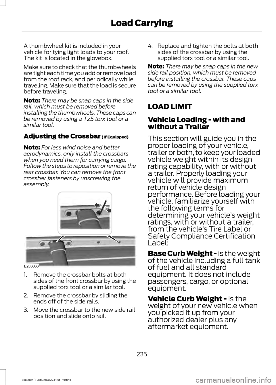 FORD EXPLORER 2016 5.G Owners Manual A thumbwheel kit is included in your
vehicle for tying light loads to your roof.
The kit is located in the glovebox.
Make sure to check that the thumbwheels
are tight each time you add or remove load
