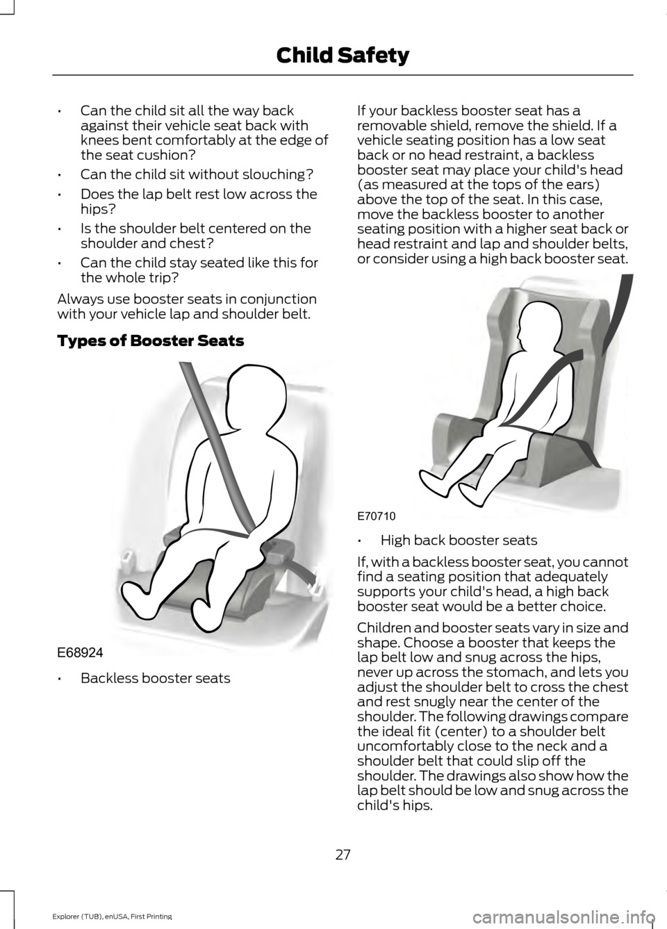 FORD EXPLORER 2016 5.G Owners Manual •
Can the child sit all the way back
against their vehicle seat back with
knees bent comfortably at the edge of
the seat cushion?
• Can the child sit without slouching?
• Does the lap belt rest 